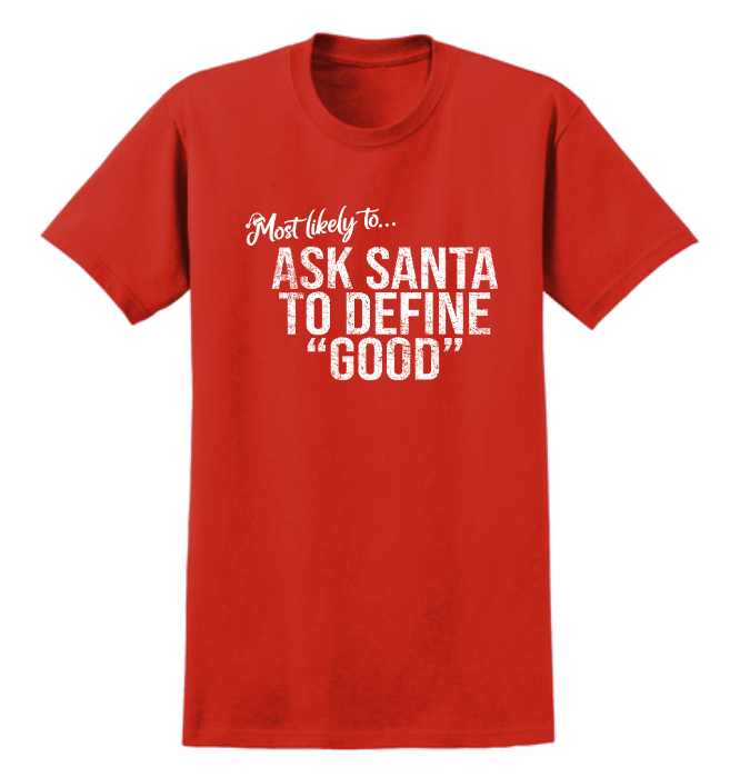 Monograms For Me Small / Ask Santa to Define Good Most Likely To... Holiday Whimsy Quote Tshirts